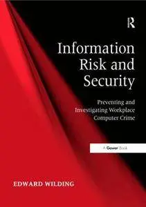 Information Risk and Security : Preventing and Investigating Workplace Computer Crime
