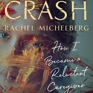 Crash: How I Became a Reluctant Caregiver [Audiobook]