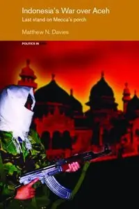 Indonesia's War over Aceh: Last Stand on Mecca's Porch (Politics in Asia)