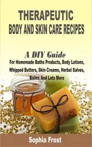 «Therapeutic Body and Skin care Recipes» by Sophia Frost