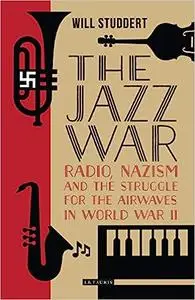 The Jazz War: Radio, Nazism and the Struggle for the Airwaves in World War II