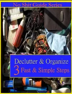 The No Shit Guide to De-cluttering and Organizing Your Home in 3 Incredibly Fast and Simple Steps