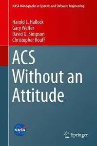 ACS Without an Attitude (NASA Monographs in Systems and Software Engineering) (repost)