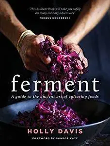 Ferment: A guide to the ancient art of making cultured foods