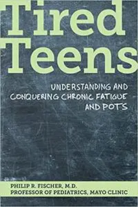 Tired Teens: Understanding and Conquering Chronic Fatigue and POTS.: Understanding and conquering chronic fatigue and PO