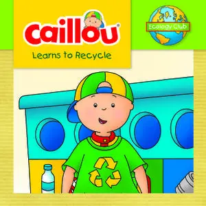 «Caillou Learns to Recycle» by Illustrations: Eric Sévigny, Kim Thompson, based on the television series