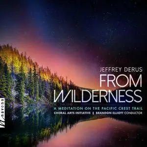 Choral Arts Initiative & Brandon Elliott - Jeffrey Derus: From Wilderness – A Meditation on the Pacific Crest Trail (2022)