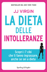 J.J. Virgin - La dieta delle intolleranze. Scopri i 7 cibi che ti fanno ingrassare, anche se sei a dieta (2013)