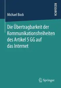 Die Übertragbarkeit der Kommunikationsfreiheiten des Artikel 5 GG auf das Internet