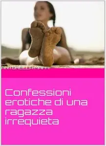 Antonella Maffi - Confessioni erotiche di una ragazza irrequieta