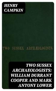 «Two Sussex archaeologists: William Durrant Cooper and Mark Antony Lower» by Henry Campkin