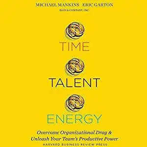 Time, Talent, Energy: Overcome Organizational Drag and Unleash Your Team's Productive Power [Audiobook]