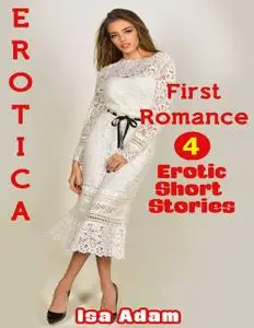 «Erotica: First Romance: 4 Erotic Short Stories» by Isa Adam