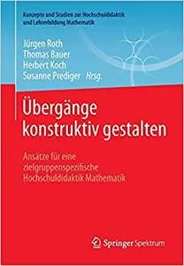 Übergänge konstruktiv gestalten: Ansätze für eine zielgruppenspezifische Hochschuldidaktik Mathematik