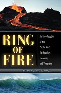 Ring of Fire: An Encyclopedia of the Pacific Rim's Earthquakes, Tsunamis, and Volcanoes