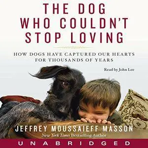 The Dog Who Couldn't Stop Loving: How Dogs Have Captured Our Hearts for Thousands of Years [Audiobook]
