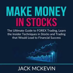 «Make Money in Stocks: The Ultimate Guide to FOREX Trading, Learn the Insider Techniques in Stocks and Trading that Woul