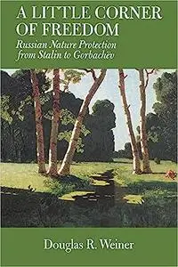 A Little Corner of Freedom: Russian Nature Protection from Stalin to Gorbachev