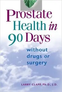 Prostate Health In 90 Days: Without Drugs or Surgery: Cure Your Prostate Now Without Drugs or Surgery