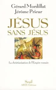 Gérard Mordillat, Jérôme Prieur, "Jésus sans Jésus : La christianisation de l'Empire romain"
