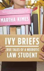 «Ivy Briefs: True Tales of a Neurotic Law Student» by Martha Kimes