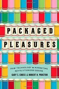 Packaged Pleasures: How Technology and Marketing Revolutionized Desire(Repost)