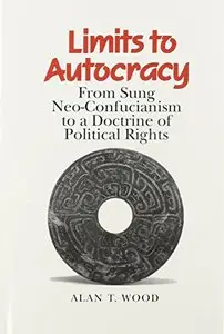 Limits to Autocracy: From Sung Neo-Confucianism to a Doctrine of Political Rights
