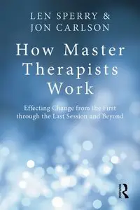 How Master Therapists Work: Effecting Change from the First through the Last Session and Beyond