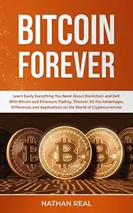 Bitcoin Forever: Learn Easily Everything You Need About Blockchain and Defi With Bitcoin and Ethereum Trading.