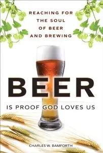Beer Is Proof God Loves Us: Reaching for the Soul of Beer and Brewing