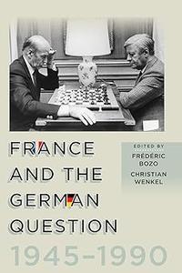 France and the German Question, 1945–1990