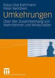 Umkehrungen: Über den Zusammenhang von Wahrnehmen und Wirtschaften