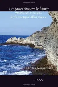 Ces Forces Obscures de L'Ame: Women, Race and Origins in the Writings of Albert Camus. (Faux Titre)