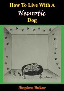 «How To Live With A Neurotic Dog» by Stephen Baker