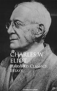 «Harvard Classics: Essays» by Charles W. Eliot