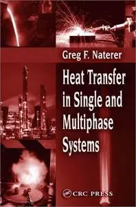 Heat Transfer in Single and Multiphase Systems (Mechanical and Aerospace Engineering Series) by Greg F. Naterer [Repost]