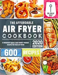 The Affordable Air Fryer Cookbook 2020: 600 Quick & Easy 5-Ingredient Budget Friendly Recipes for Your Air Fryer