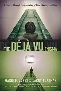 The Déjà vu Enigma: A Journey Through the Anomalies of Mind, Memory and Time