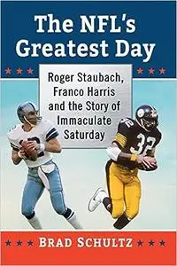 The NFL's Greatest Day: Roger Staubach, Franco Harris and the Story of Immaculate Saturday