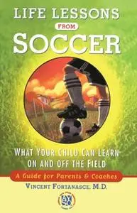 «Life Lessons From Soccer: What Your Child Can Learn On and Off the Field-A Guide for Parents and Coaches» by Dr. Vincen