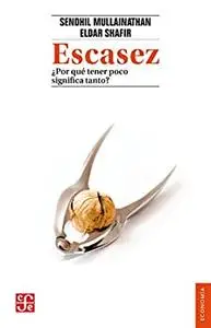 Escasez. ¿Por qué tener poco significa tanto? (Economia) (Spanish Edition)