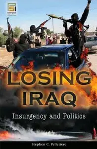 Stephen C. Pelletiere - Losing Iraq: Insurgency and Politics