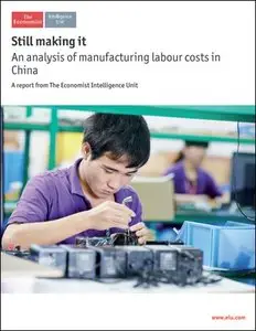 The Economist (Intelligence Unit) - Still making it, An analysis of manufacturing labour costs in China (2014)
