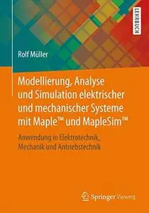 Modellierung, Analyse und Simulation elektrischer und mechanischer Systeme mit Maple™ und MapleSim™: Anwendung in Elektrotechni