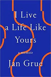 I Live a Life Like Yours: A Memoir