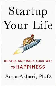 Startup Your Life: Hustle and Hack Your Way to Happiness (Repost)