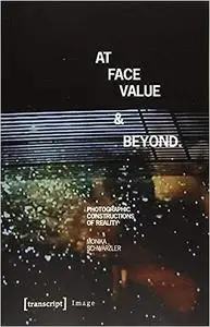 At Face Value and Beyond: Photographic Constructions of Reality