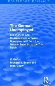The German Unemployed: Experiences and Consequences of Mass Unemployment from the Weimar Republic of the Third Reich
