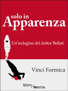 Vinci Formica - Solo in apparenza: Un'indagine del dottor Bellati