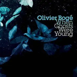 Olivier Bogé - When Ghosts Were Young (2017)